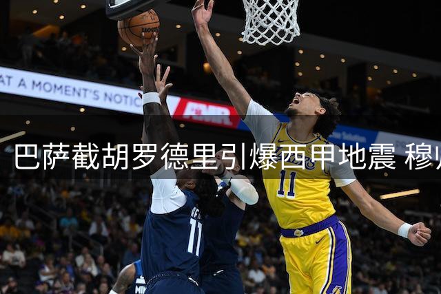 巴萨截胡罗德里引爆西甲地震 穆帅重建计划遭致命打击